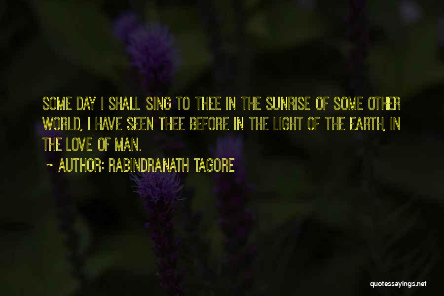 Rabindranath Tagore Quotes: Some Day I Shall Sing To Thee In The Sunrise Of Some Other World, I Have Seen Thee Before In