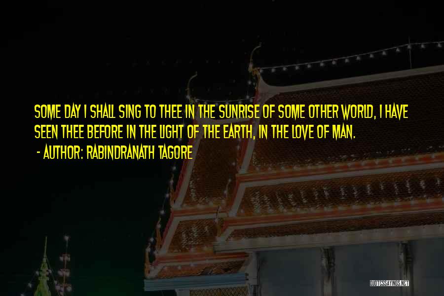 Rabindranath Tagore Quotes: Some Day I Shall Sing To Thee In The Sunrise Of Some Other World, I Have Seen Thee Before In