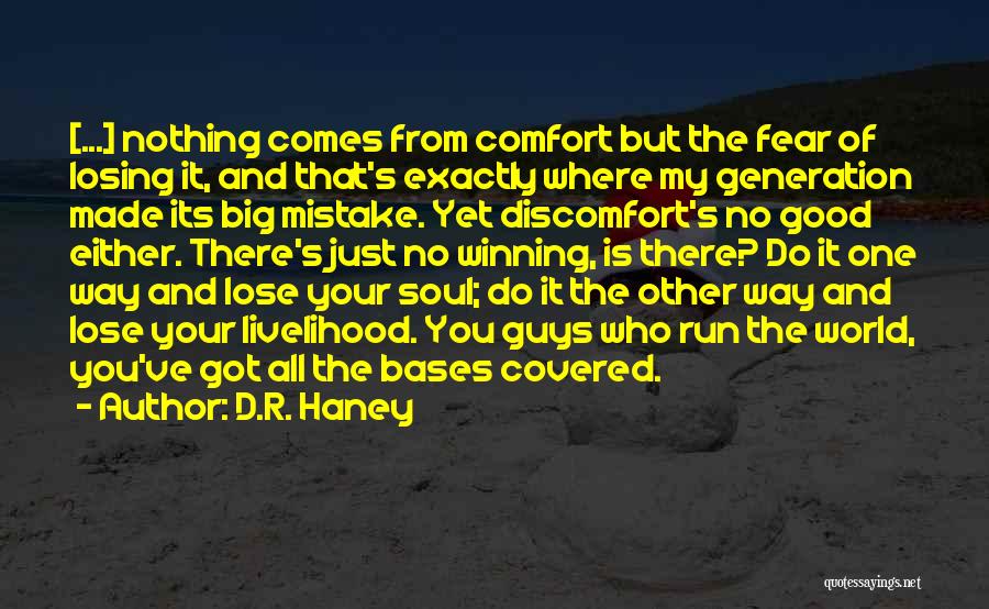 D.R. Haney Quotes: [...] Nothing Comes From Comfort But The Fear Of Losing It, And That's Exactly Where My Generation Made Its Big