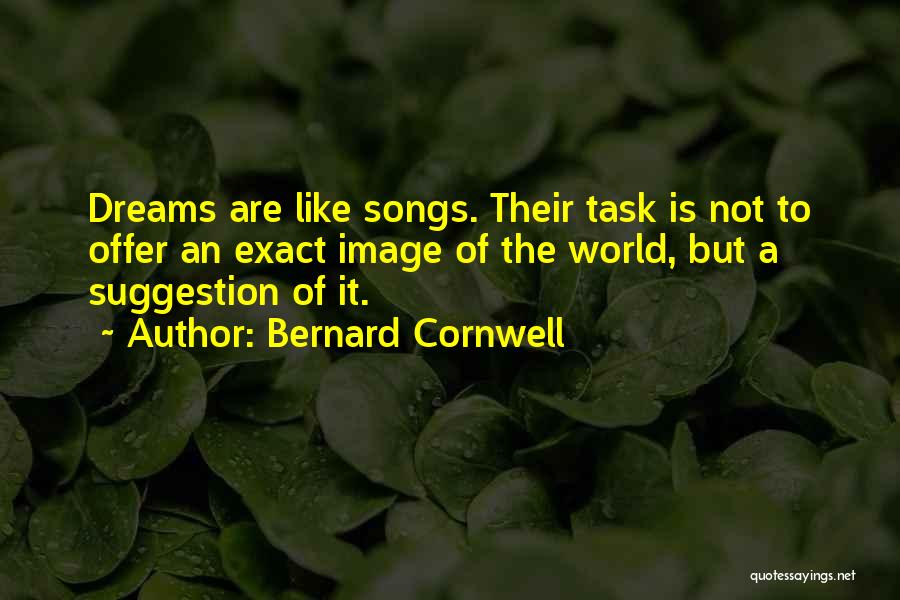 Bernard Cornwell Quotes: Dreams Are Like Songs. Their Task Is Not To Offer An Exact Image Of The World, But A Suggestion Of