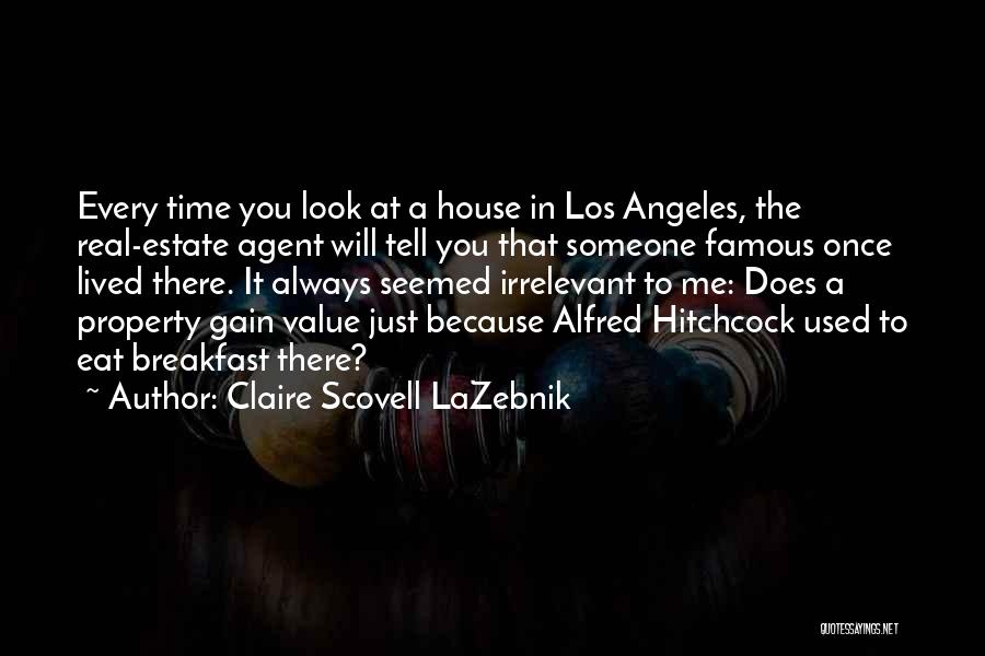Claire Scovell LaZebnik Quotes: Every Time You Look At A House In Los Angeles, The Real-estate Agent Will Tell You That Someone Famous Once