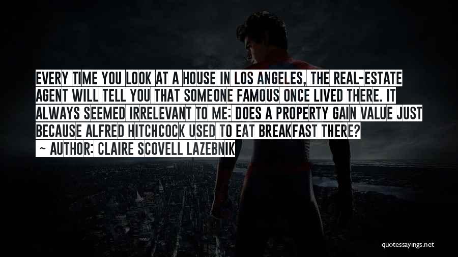 Claire Scovell LaZebnik Quotes: Every Time You Look At A House In Los Angeles, The Real-estate Agent Will Tell You That Someone Famous Once