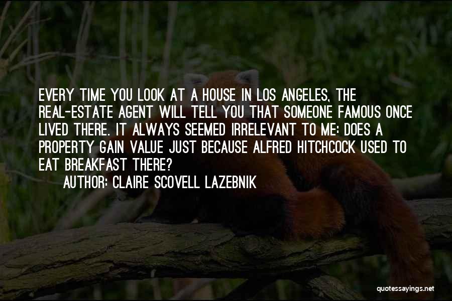 Claire Scovell LaZebnik Quotes: Every Time You Look At A House In Los Angeles, The Real-estate Agent Will Tell You That Someone Famous Once