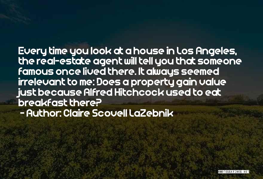 Claire Scovell LaZebnik Quotes: Every Time You Look At A House In Los Angeles, The Real-estate Agent Will Tell You That Someone Famous Once