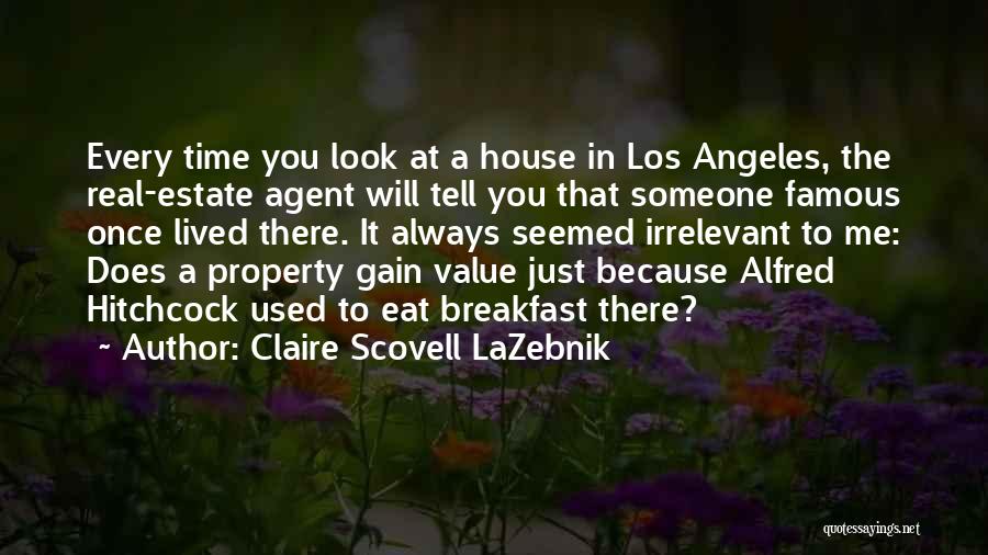 Claire Scovell LaZebnik Quotes: Every Time You Look At A House In Los Angeles, The Real-estate Agent Will Tell You That Someone Famous Once