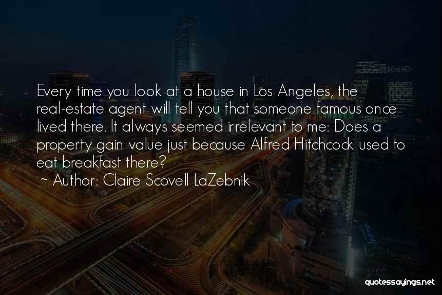 Claire Scovell LaZebnik Quotes: Every Time You Look At A House In Los Angeles, The Real-estate Agent Will Tell You That Someone Famous Once