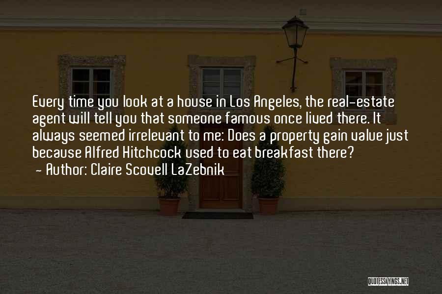 Claire Scovell LaZebnik Quotes: Every Time You Look At A House In Los Angeles, The Real-estate Agent Will Tell You That Someone Famous Once