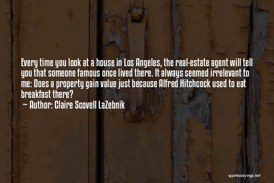 Claire Scovell LaZebnik Quotes: Every Time You Look At A House In Los Angeles, The Real-estate Agent Will Tell You That Someone Famous Once