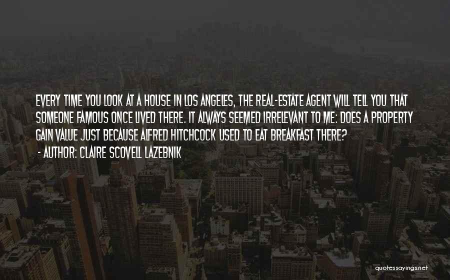 Claire Scovell LaZebnik Quotes: Every Time You Look At A House In Los Angeles, The Real-estate Agent Will Tell You That Someone Famous Once