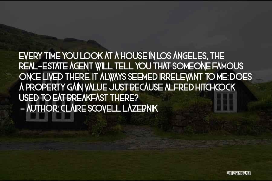 Claire Scovell LaZebnik Quotes: Every Time You Look At A House In Los Angeles, The Real-estate Agent Will Tell You That Someone Famous Once