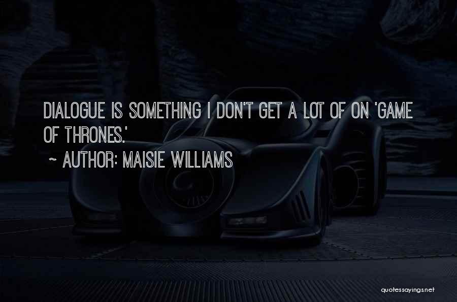 Maisie Williams Quotes: Dialogue Is Something I Don't Get A Lot Of On 'game Of Thrones.'