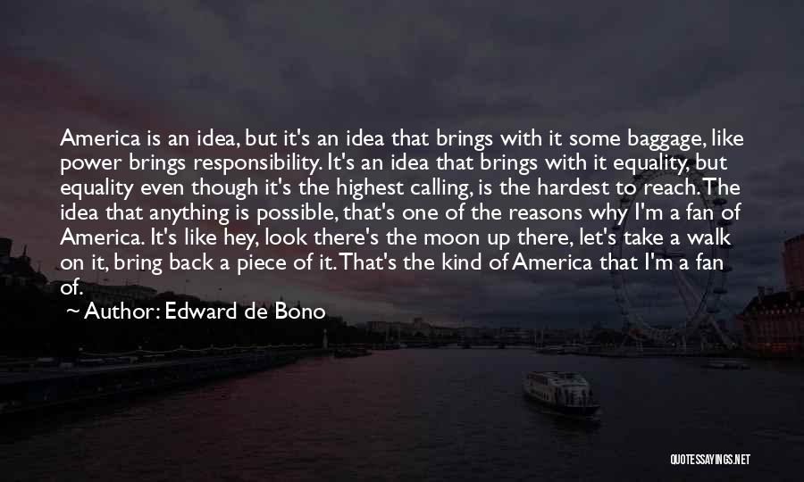 Edward De Bono Quotes: America Is An Idea, But It's An Idea That Brings With It Some Baggage, Like Power Brings Responsibility. It's An