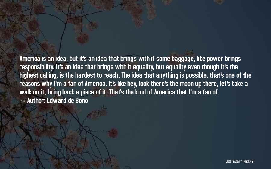 Edward De Bono Quotes: America Is An Idea, But It's An Idea That Brings With It Some Baggage, Like Power Brings Responsibility. It's An