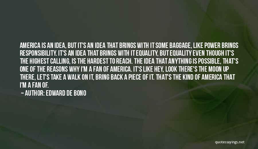 Edward De Bono Quotes: America Is An Idea, But It's An Idea That Brings With It Some Baggage, Like Power Brings Responsibility. It's An