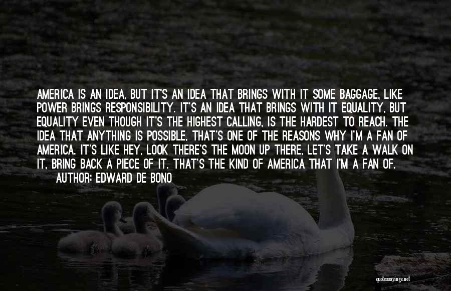 Edward De Bono Quotes: America Is An Idea, But It's An Idea That Brings With It Some Baggage, Like Power Brings Responsibility. It's An