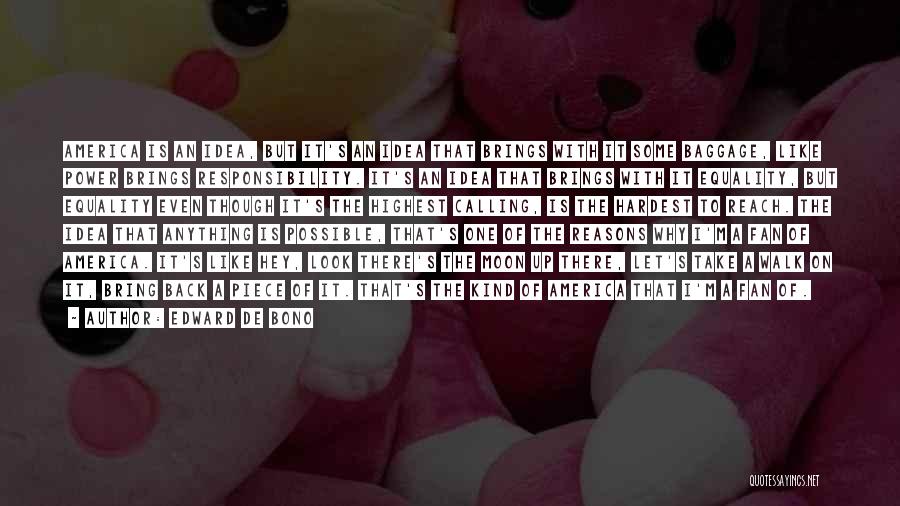 Edward De Bono Quotes: America Is An Idea, But It's An Idea That Brings With It Some Baggage, Like Power Brings Responsibility. It's An