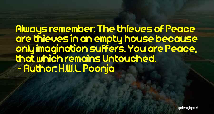 H.W.L. Poonja Quotes: Always Remember: The Thieves Of Peace Are Thieves In An Empty House Because Only Imagination Suffers. You Are Peace, That