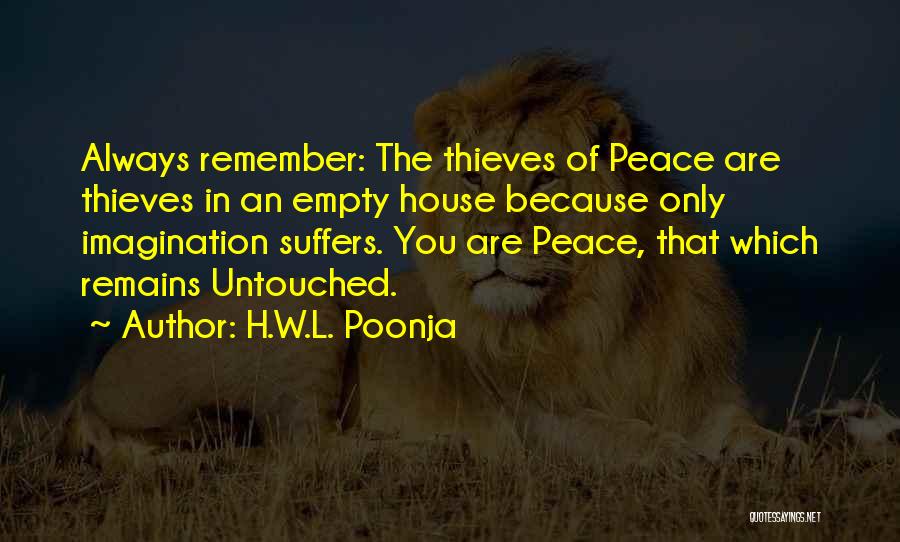 H.W.L. Poonja Quotes: Always Remember: The Thieves Of Peace Are Thieves In An Empty House Because Only Imagination Suffers. You Are Peace, That
