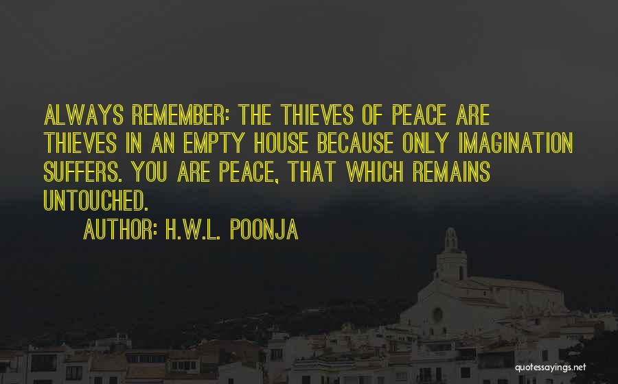H.W.L. Poonja Quotes: Always Remember: The Thieves Of Peace Are Thieves In An Empty House Because Only Imagination Suffers. You Are Peace, That