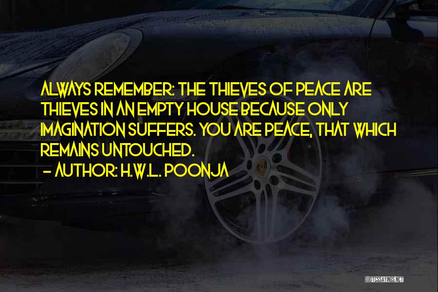 H.W.L. Poonja Quotes: Always Remember: The Thieves Of Peace Are Thieves In An Empty House Because Only Imagination Suffers. You Are Peace, That