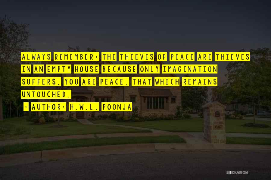 H.W.L. Poonja Quotes: Always Remember: The Thieves Of Peace Are Thieves In An Empty House Because Only Imagination Suffers. You Are Peace, That