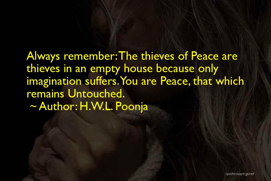 H.W.L. Poonja Quotes: Always Remember: The Thieves Of Peace Are Thieves In An Empty House Because Only Imagination Suffers. You Are Peace, That