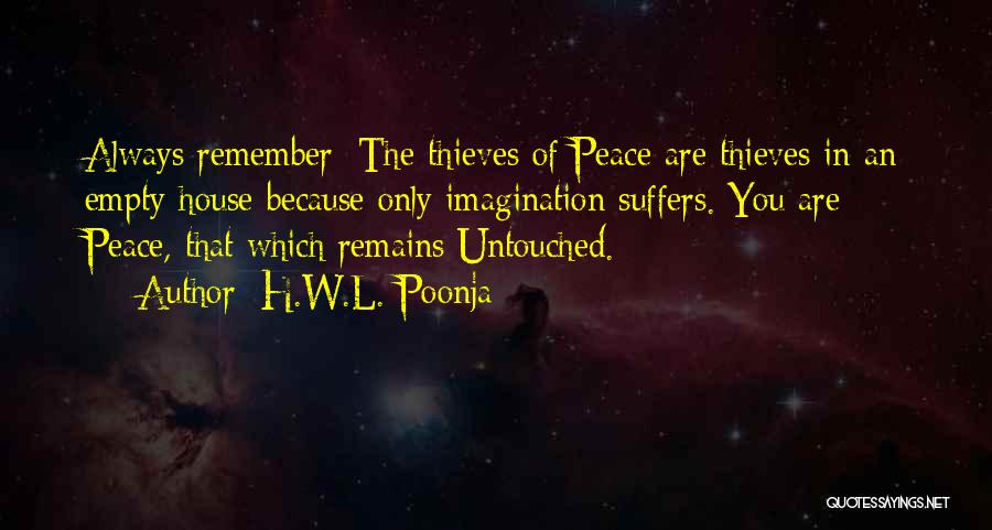H.W.L. Poonja Quotes: Always Remember: The Thieves Of Peace Are Thieves In An Empty House Because Only Imagination Suffers. You Are Peace, That