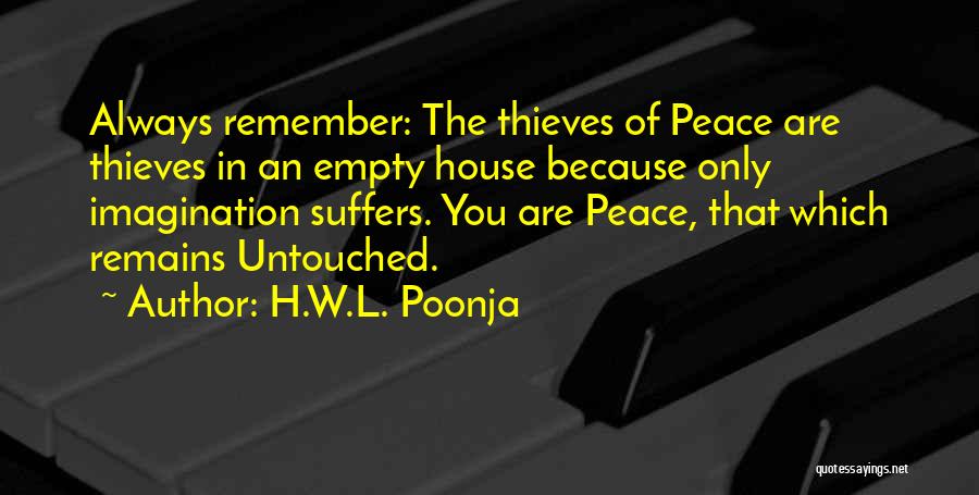 H.W.L. Poonja Quotes: Always Remember: The Thieves Of Peace Are Thieves In An Empty House Because Only Imagination Suffers. You Are Peace, That