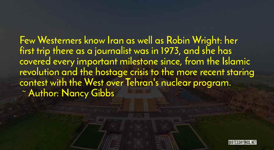 Nancy Gibbs Quotes: Few Westerners Know Iran As Well As Robin Wright: Her First Trip There As A Journalist Was In 1973, And