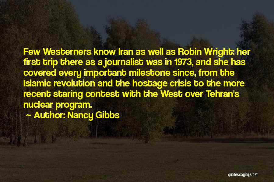 Nancy Gibbs Quotes: Few Westerners Know Iran As Well As Robin Wright: Her First Trip There As A Journalist Was In 1973, And