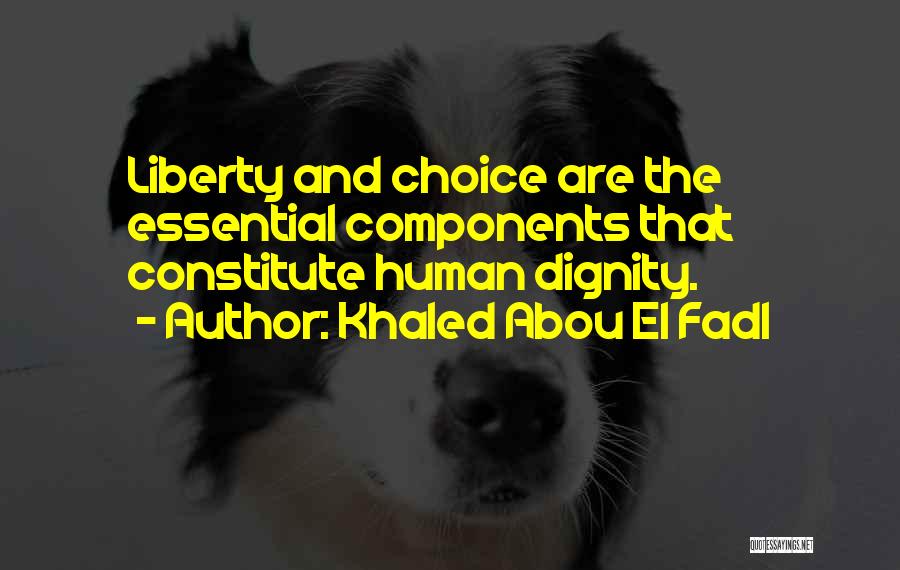 Khaled Abou El Fadl Quotes: Liberty And Choice Are The Essential Components That Constitute Human Dignity.