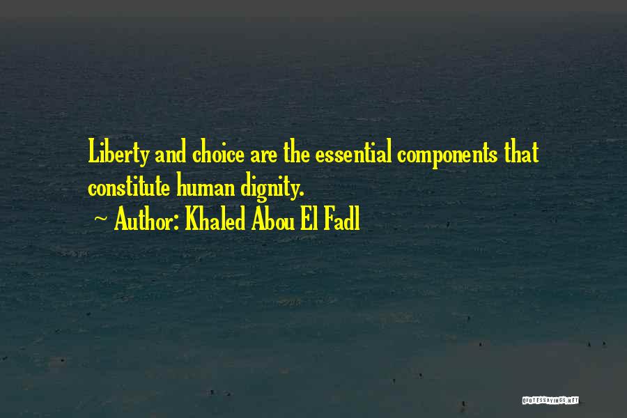Khaled Abou El Fadl Quotes: Liberty And Choice Are The Essential Components That Constitute Human Dignity.