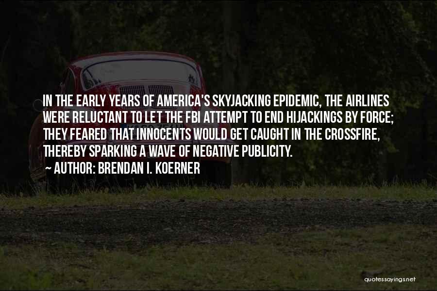 Brendan I. Koerner Quotes: In The Early Years Of America's Skyjacking Epidemic, The Airlines Were Reluctant To Let The Fbi Attempt To End Hijackings