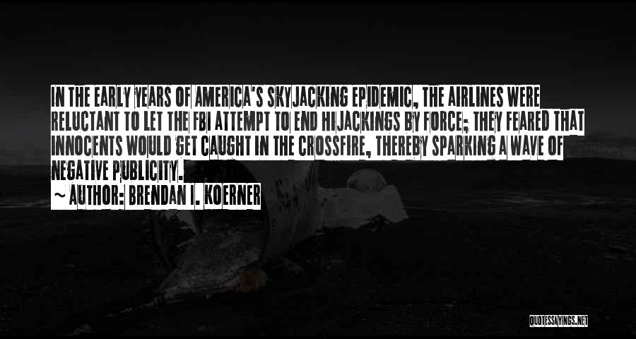 Brendan I. Koerner Quotes: In The Early Years Of America's Skyjacking Epidemic, The Airlines Were Reluctant To Let The Fbi Attempt To End Hijackings