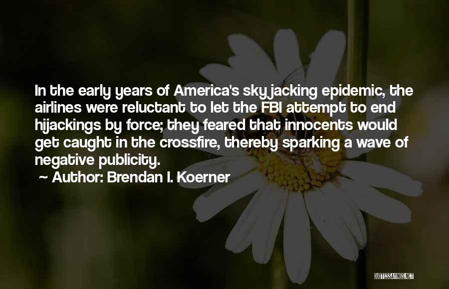 Brendan I. Koerner Quotes: In The Early Years Of America's Skyjacking Epidemic, The Airlines Were Reluctant To Let The Fbi Attempt To End Hijackings