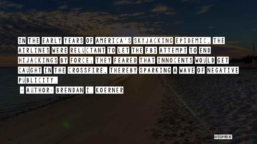 Brendan I. Koerner Quotes: In The Early Years Of America's Skyjacking Epidemic, The Airlines Were Reluctant To Let The Fbi Attempt To End Hijackings