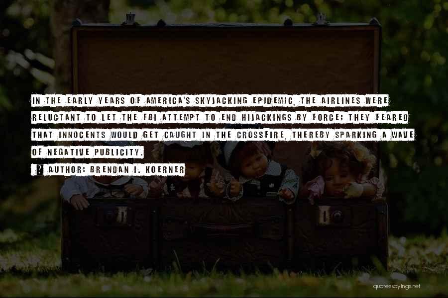 Brendan I. Koerner Quotes: In The Early Years Of America's Skyjacking Epidemic, The Airlines Were Reluctant To Let The Fbi Attempt To End Hijackings