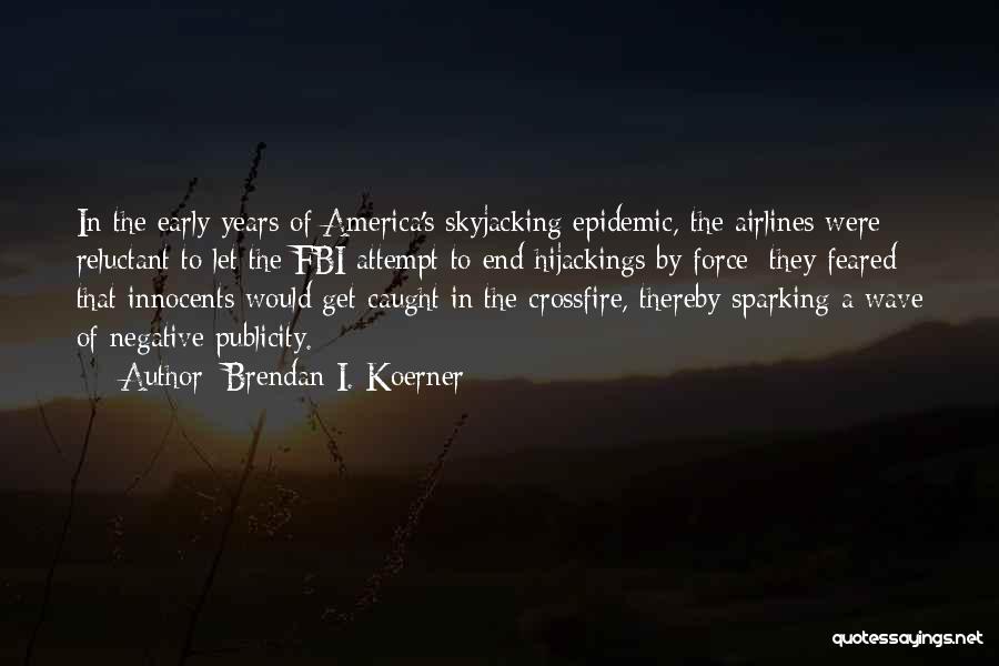 Brendan I. Koerner Quotes: In The Early Years Of America's Skyjacking Epidemic, The Airlines Were Reluctant To Let The Fbi Attempt To End Hijackings