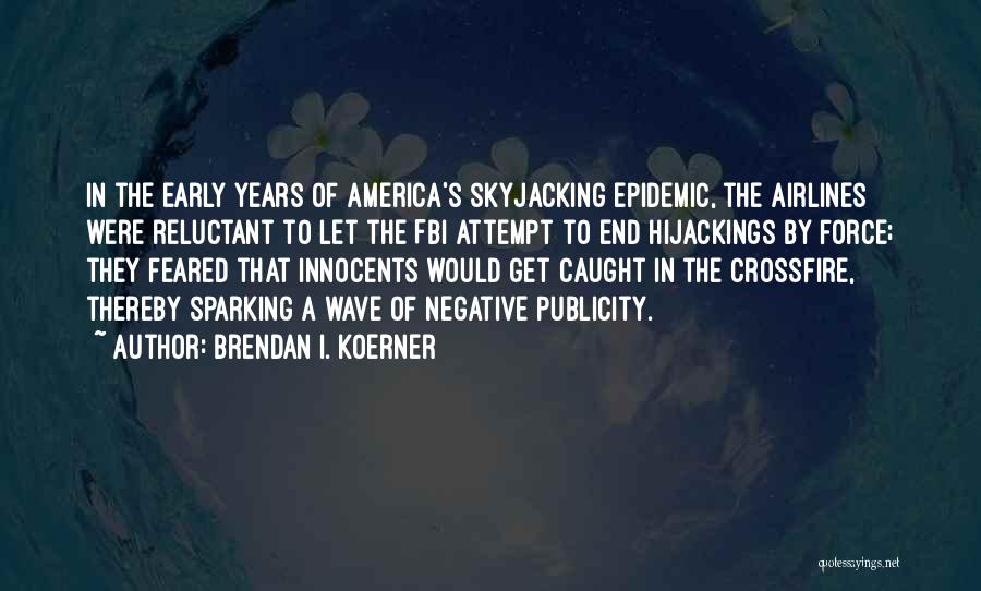 Brendan I. Koerner Quotes: In The Early Years Of America's Skyjacking Epidemic, The Airlines Were Reluctant To Let The Fbi Attempt To End Hijackings