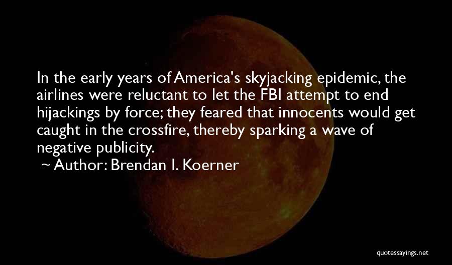Brendan I. Koerner Quotes: In The Early Years Of America's Skyjacking Epidemic, The Airlines Were Reluctant To Let The Fbi Attempt To End Hijackings