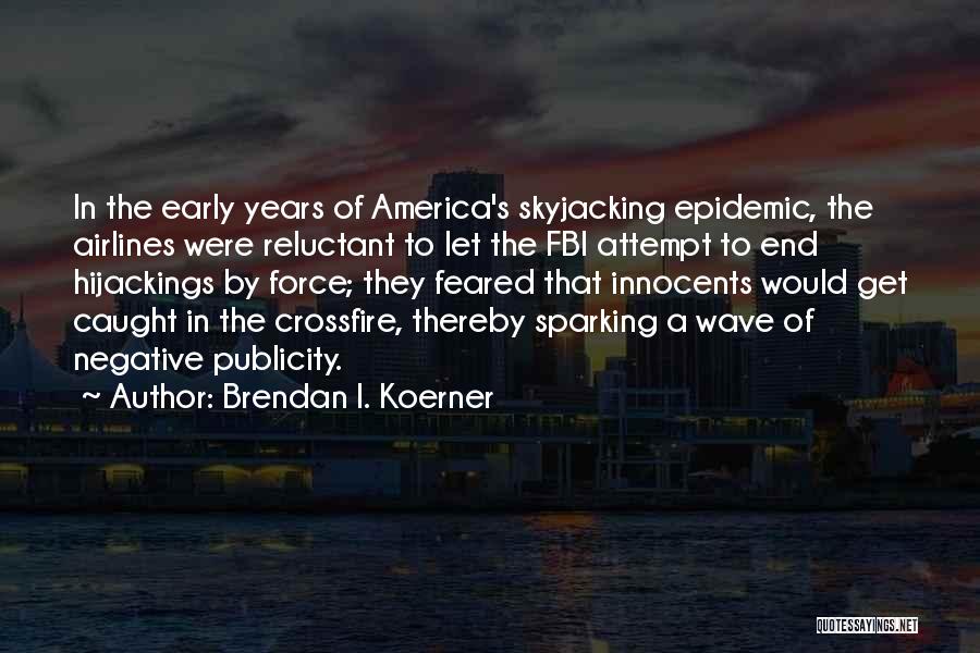 Brendan I. Koerner Quotes: In The Early Years Of America's Skyjacking Epidemic, The Airlines Were Reluctant To Let The Fbi Attempt To End Hijackings