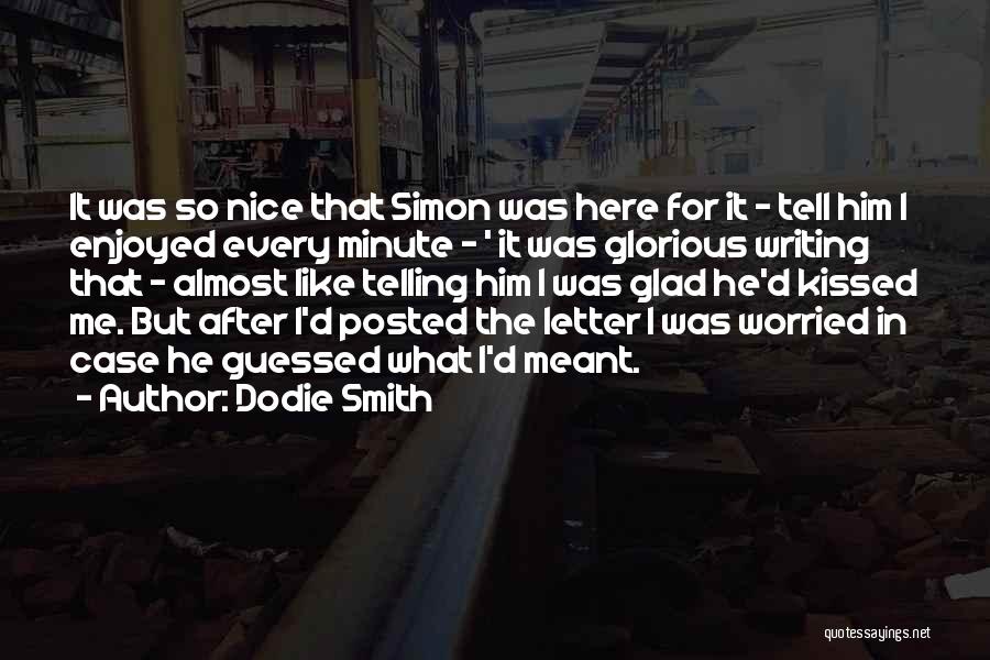 Dodie Smith Quotes: It Was So Nice That Simon Was Here For It - Tell Him I Enjoyed Every Minute - ' It