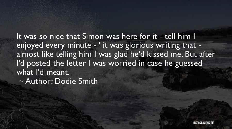 Dodie Smith Quotes: It Was So Nice That Simon Was Here For It - Tell Him I Enjoyed Every Minute - ' It