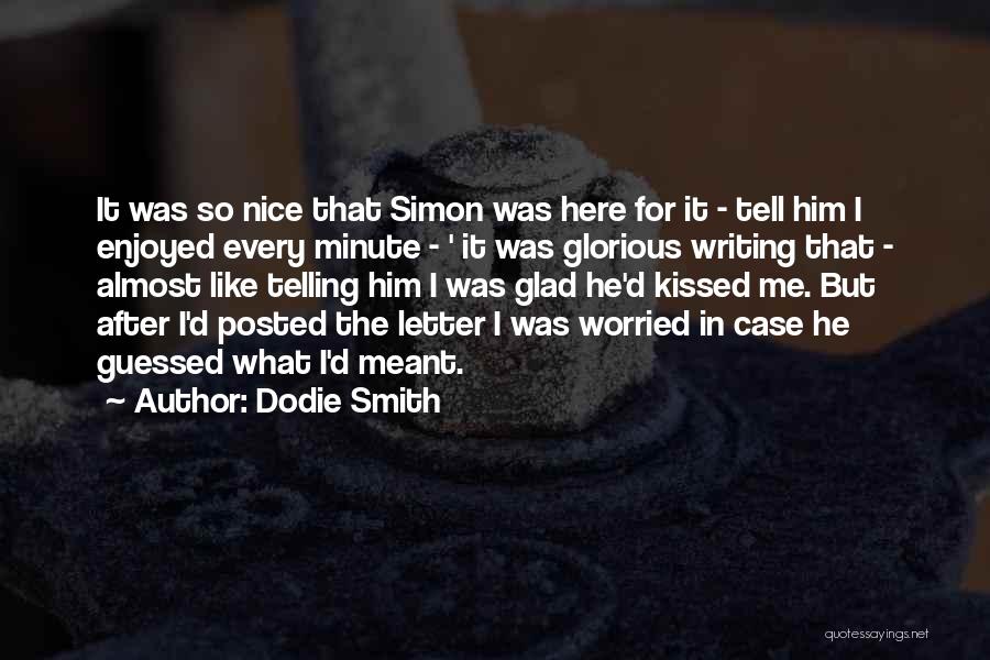 Dodie Smith Quotes: It Was So Nice That Simon Was Here For It - Tell Him I Enjoyed Every Minute - ' It