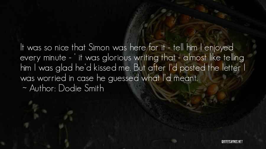 Dodie Smith Quotes: It Was So Nice That Simon Was Here For It - Tell Him I Enjoyed Every Minute - ' It