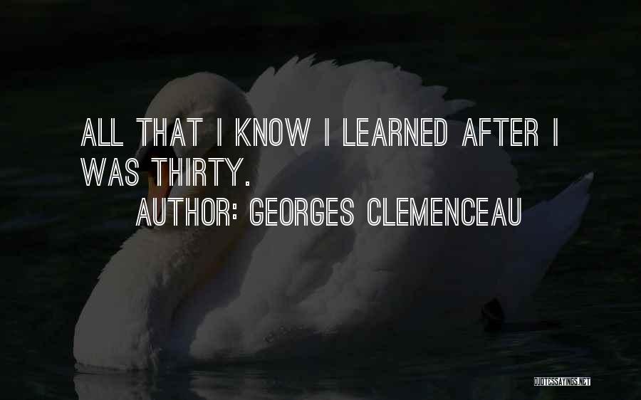 Georges Clemenceau Quotes: All That I Know I Learned After I Was Thirty.