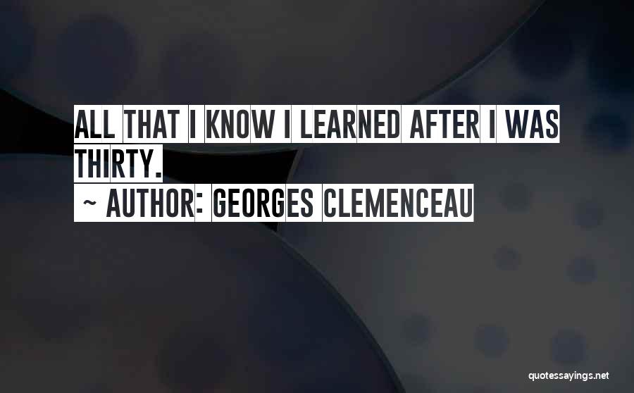 Georges Clemenceau Quotes: All That I Know I Learned After I Was Thirty.