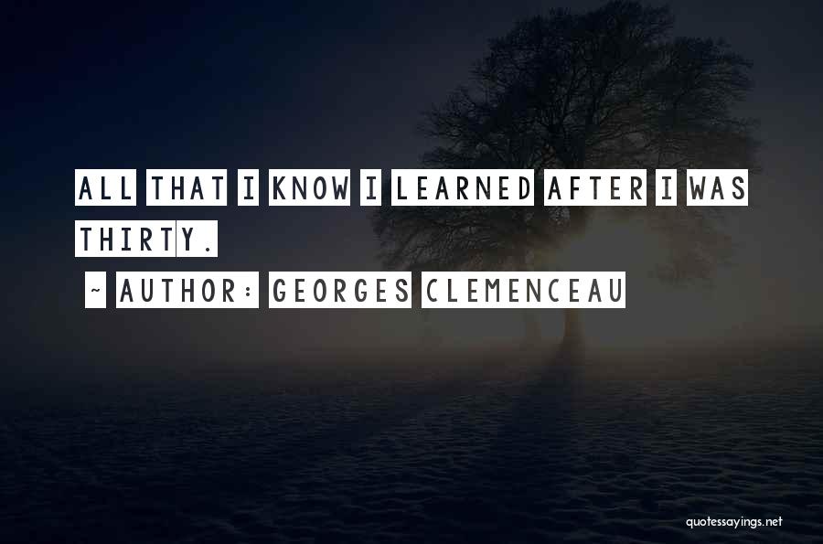 Georges Clemenceau Quotes: All That I Know I Learned After I Was Thirty.