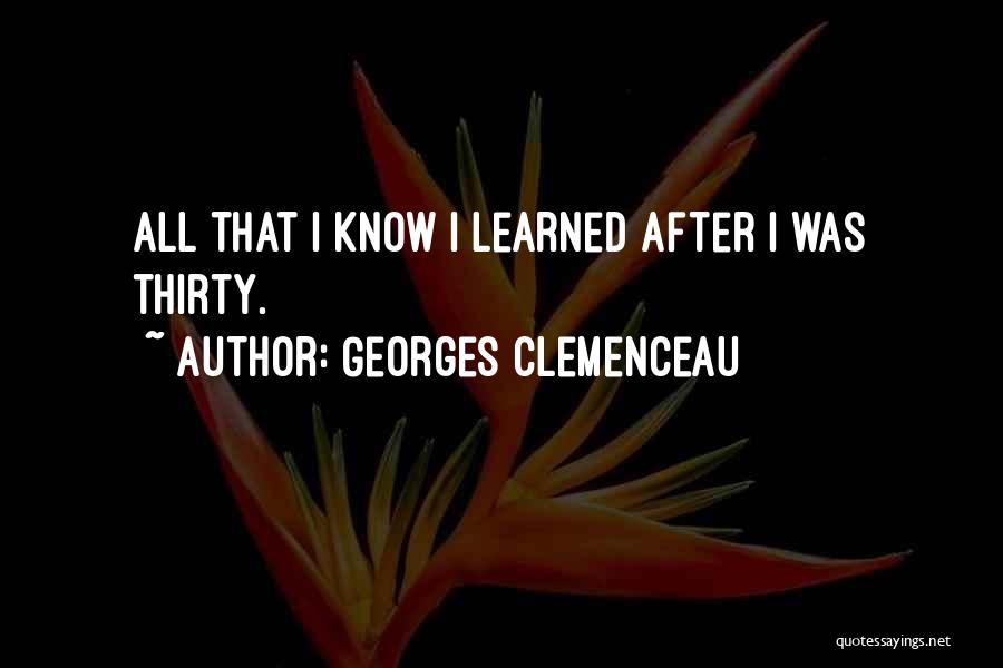 Georges Clemenceau Quotes: All That I Know I Learned After I Was Thirty.