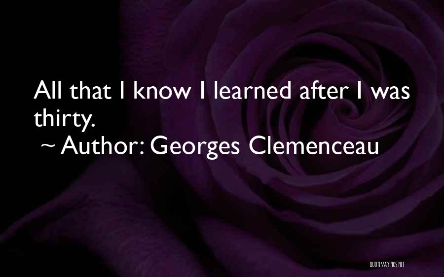 Georges Clemenceau Quotes: All That I Know I Learned After I Was Thirty.